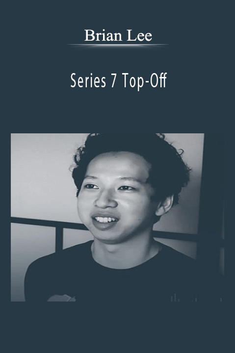 Series 7 Top–Off – Brian Lee