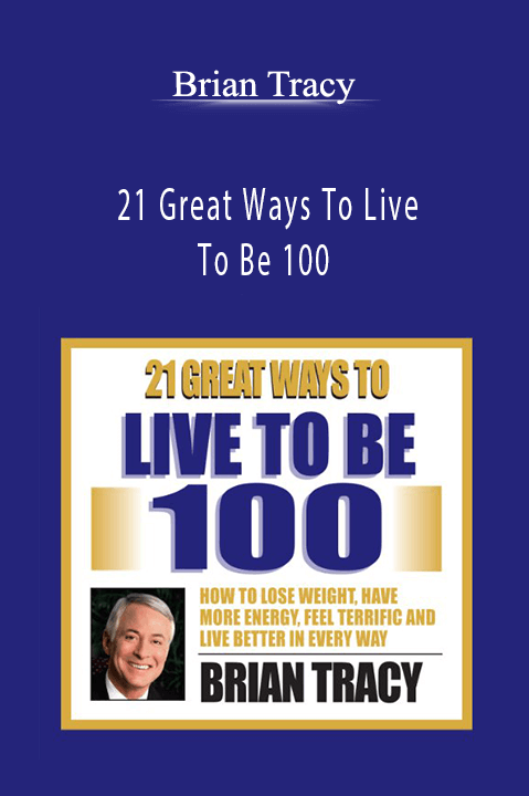 21 Great Ways To Live To Be 100 – Brian Tracy