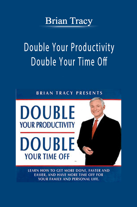 Double Your Productivity / Double Your Time Off – Brian Tracy