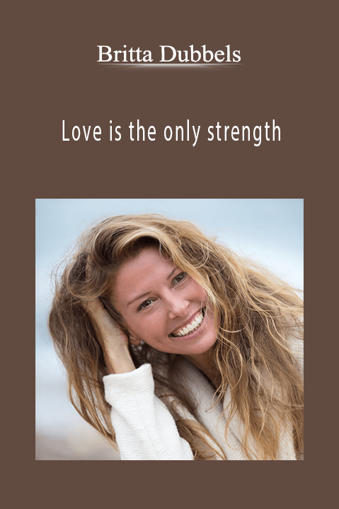 Love is the only strength – Britta Dubbels