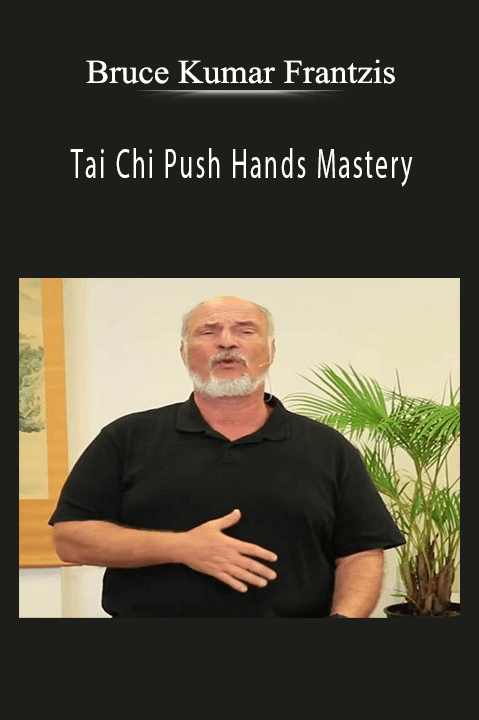 Tai Chi Push Hands Mastery – Bruce Kumar Frantzis