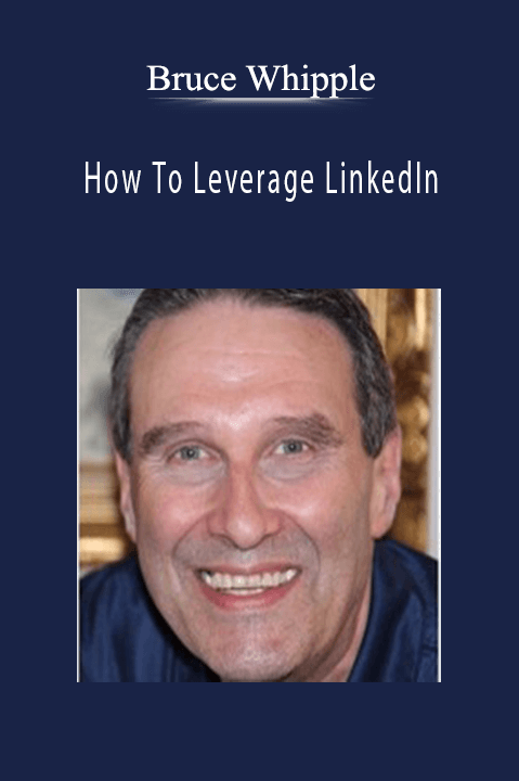 How To Leverage LinkedIn – Bruce Whipple