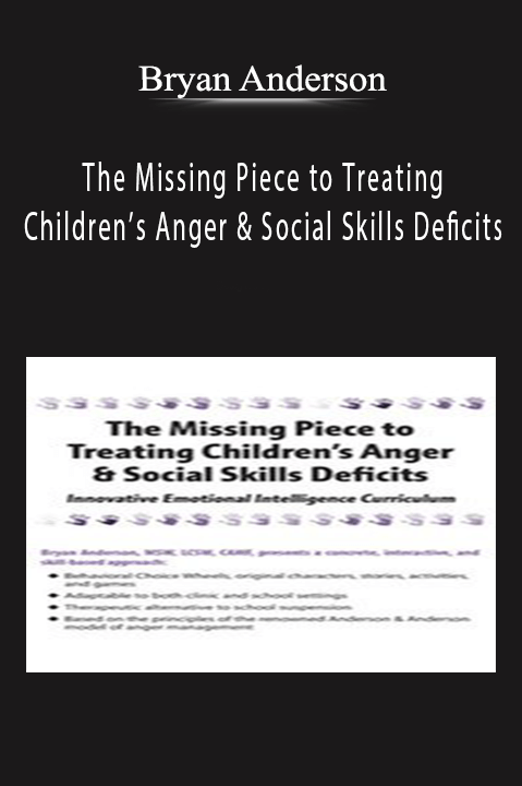 The Missing Piece to Treating Children’s Anger & Social Skills Deficits: Innovative Emotional Intelligence Curriculum – Bryan Anderson