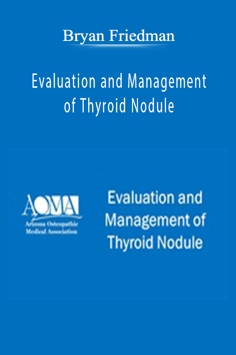 Evaluation and Management of Thyroid Nodule – Bryan Friedman