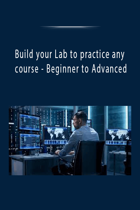 Beginner to Advanced – Build your Lab to practice any course