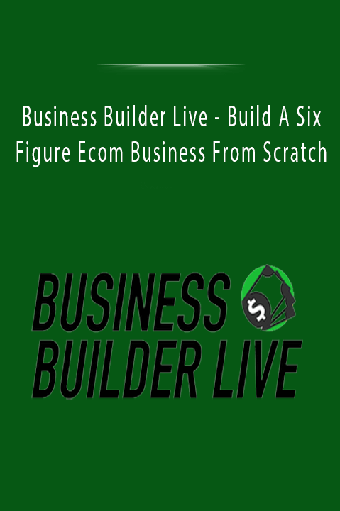 Build A Six Figure Ecom Business From Scratch – Business Builder Live