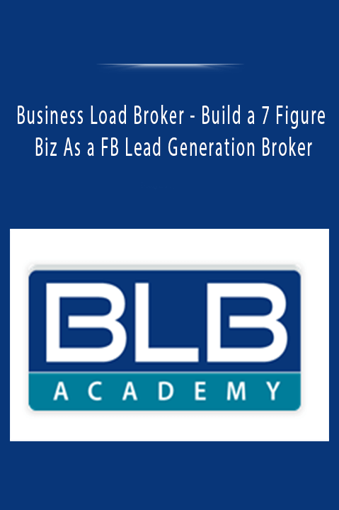 Build a 7 Figure Biz As a FB Lead Generation Broker – Business Load Broker