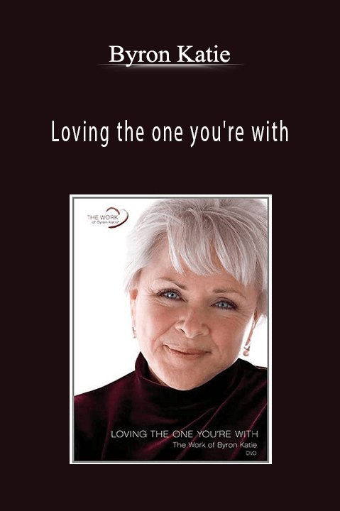 Loving the one you're with – Byron Katie