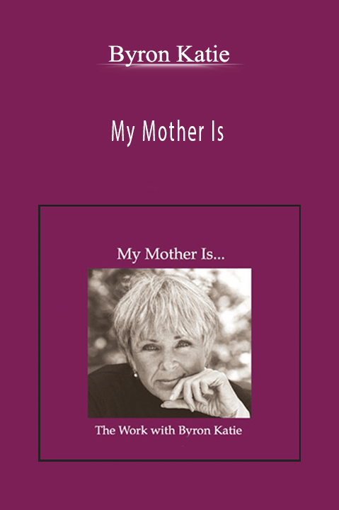 My Mother Is – Byron Katie