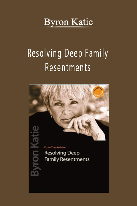 Resolving Deep Family Resentments – Byron Katie