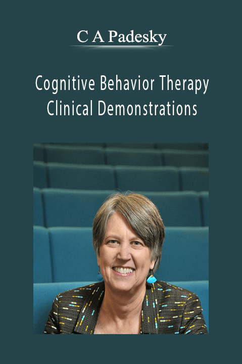 Cognitive Behavior Therapy Clinical Demonstrations – C A Padesky