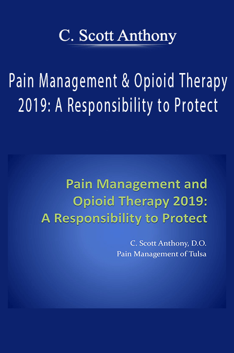 Pain Management & Opioid Therapy 2019: A Responsibility to Protect – C. Scott Anthony