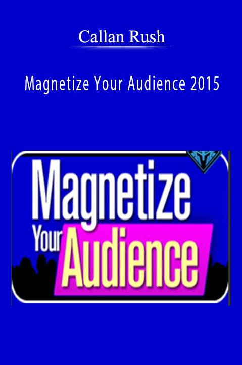 Magnetize Your Audience 2015 – Callan Rush