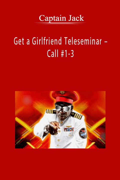 Get a Girlfriend Teleseminar – Call #1–3 – Captain Jack