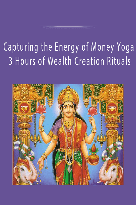 Capturing the Energy of Money Yoga 3 Hours of Wealth Creation Rituals