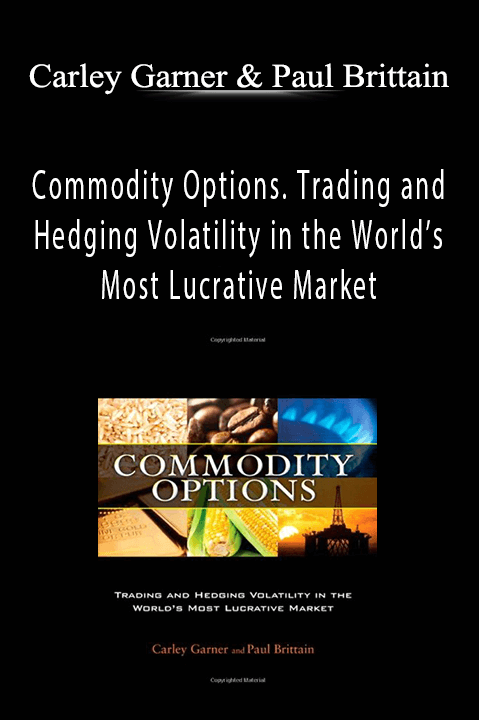 Commodity Options. Trading and Hedging Volatility in the World’s Most Lucrative Market – Carley Garner