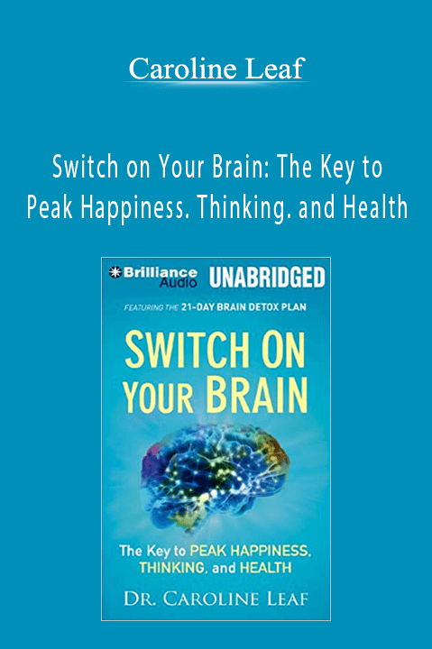 Switch on Your Brain: The Key to Peak Happiness. Thinking. and Health – Caroline Leaf