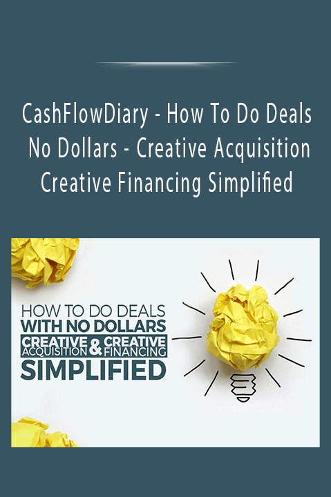 How To Do Deals With No Dollars – Creative Acquisition & Creative Financing Simplified – CashFlowDiary