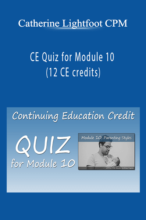 CE Quiz for Module 10 (12 CE credits) – Catherine Lightfoot CPM