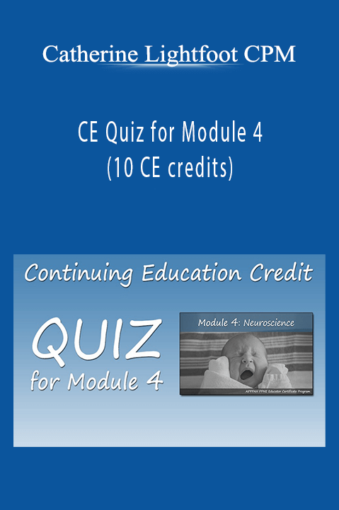 CE Quiz for Module 4 (10 CE credits) – Catherine Lightfoot CPM