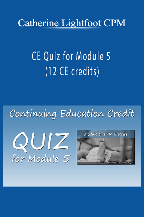 CE Quiz for Module 5 (12 CE credits) – Catherine Lightfoot CPM