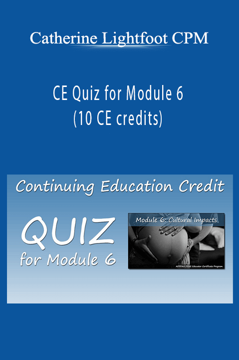 CE Quiz for Module 6 (10 CE credits) – Catherine Lightfoot CPM