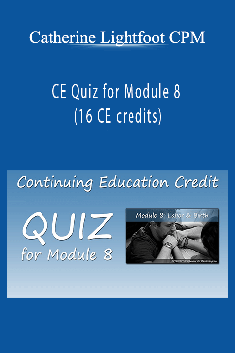 CE Quiz for Module 8 (16 CE credits) – Catherine Lightfoot CPM