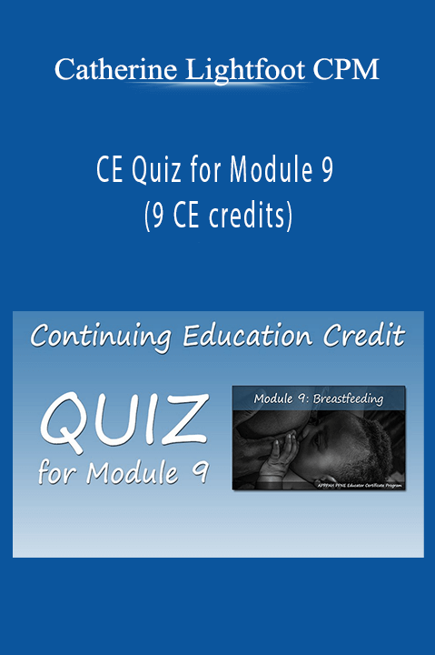 CE Quiz for Module 9 (9 CE credits) – Catherine Lightfoot CPM