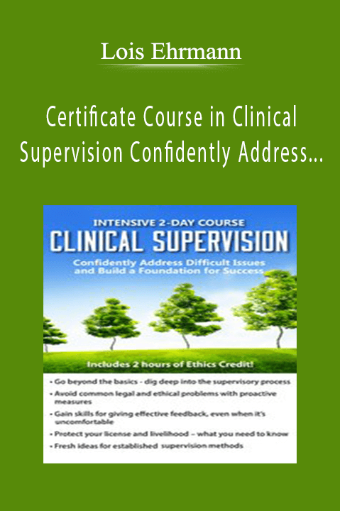 Lois Ehrmann – Certificate Course in Clinical Supervision Confidently Address Difficult Issues and Build a Foundation for Success