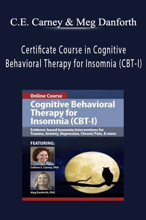 Colleen E. Carney & Meg Danforth – Certificate Course in Cognitive Behavioral Therapy for Insomnia (CBT–I): Evidence–based Insomnia Interventions for Trauma