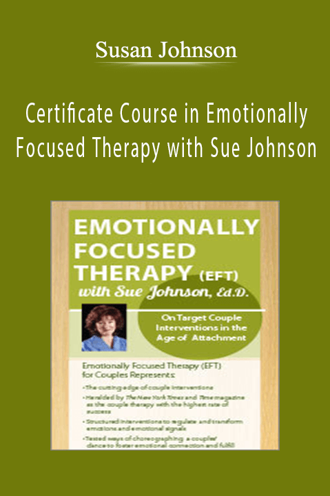 Susan Johnson – Certificate Course in Emotionally Focused Therapy with Sue Johnson: Attachment–Based Interventions for Couples in Crisis