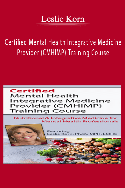 Leslie Korn – Certified Mental Health Integrative Medicine Provider (CMHIMP) Training Course: Nutritional and Integrative Medicine for Mental Health Professionals