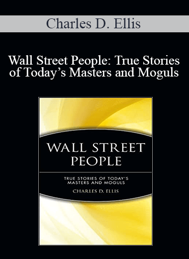 Wall Street People: True Stories of Today’s Masters and Moguls – Charles D. Ellis