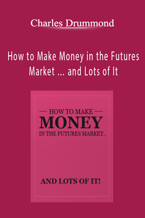 How to Make Money in the Futures Market … and Lots of It – Charles Drummond