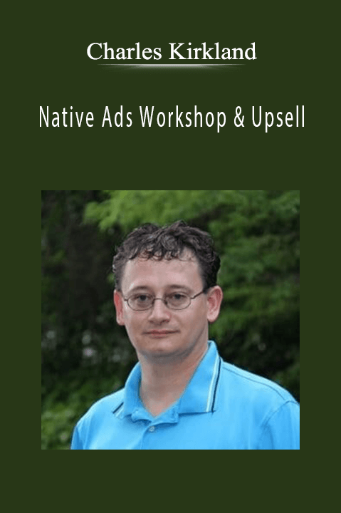 Native Ads Workshop & Upsell – Charles Kirkland