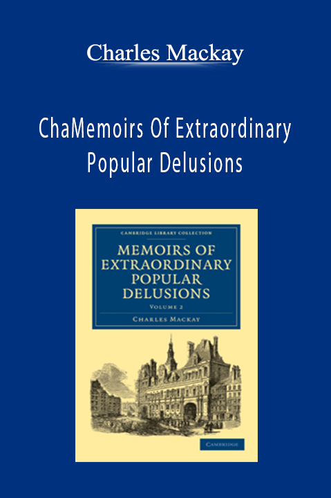 Memoirs Of Extraordinary Popular Delusions – Charles Mackay