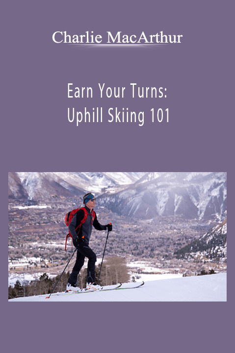 Earn Your Turns: Uphill Skiing 101 – Charlie MacArthur