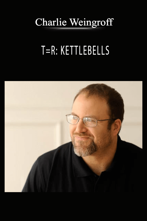 T=R: KETTLEBELLS – Charlie Weingroff