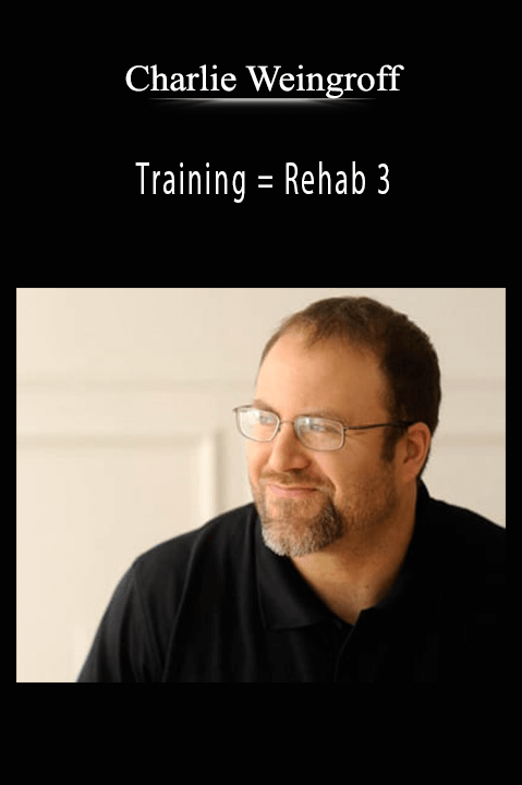 Training = Rehab 3 – Charlie Weingroff