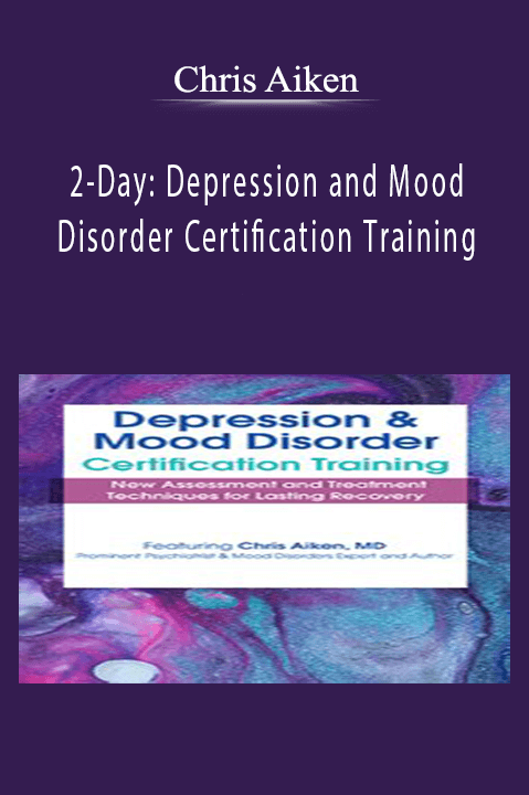 2–Day: Depression and Mood Disorder Certification Training: New Assessment and Treatment Techniques for Lasting Recovery – Chris Aiken