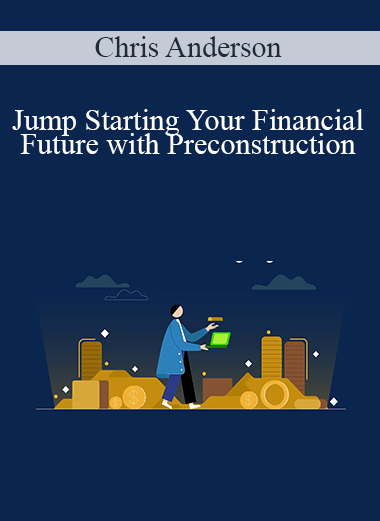 Jump Starting Your Financial Future with Preconstruction – Chris Anderson