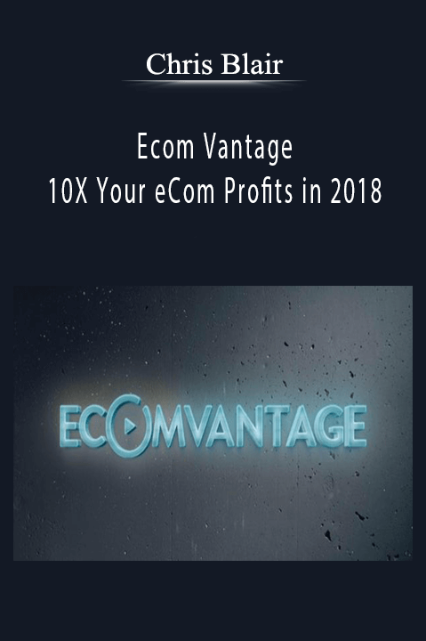 Ecom Vantage – 10X Your eCom Profits in 2018 – Chris Blair