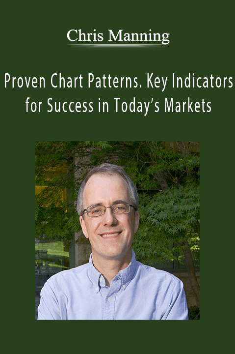 Proven Chart Patterns. Key Indicators for Success in Today’s Markets – Chris Manning