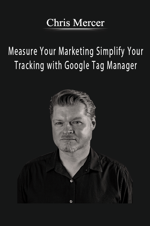 Measure Your Marketing Simplify Your Tracking with Google Tag Manager – Chris Mercer