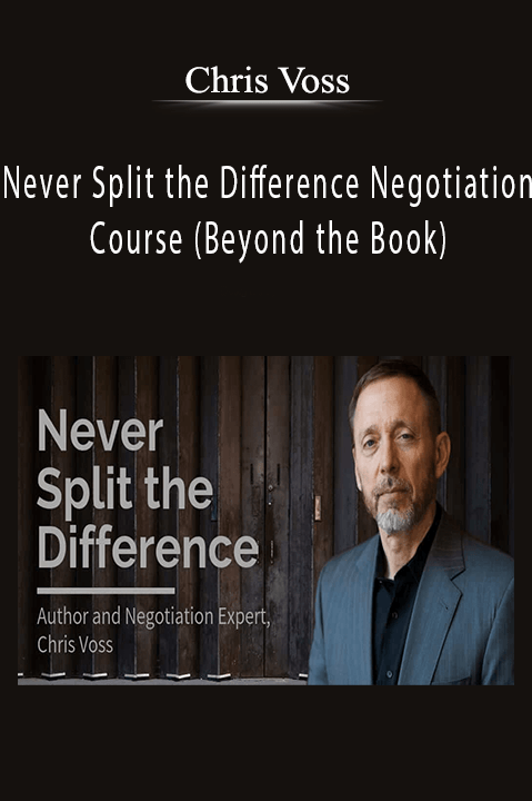 Never Split the Difference Negotiation Course (Beyond the Book) – Chris Voss