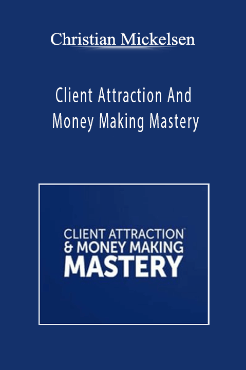 Client Attraction And Money Making Mastery – Christian Mickelsen