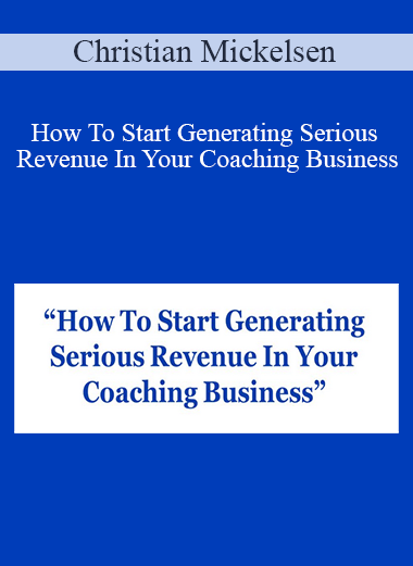 How To Start Generating Serious Revenue In Your Coaching Business – Christian Mickelsen