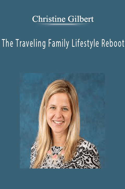The Traveling Family Lifestyle Reboot – Christine Gilbert