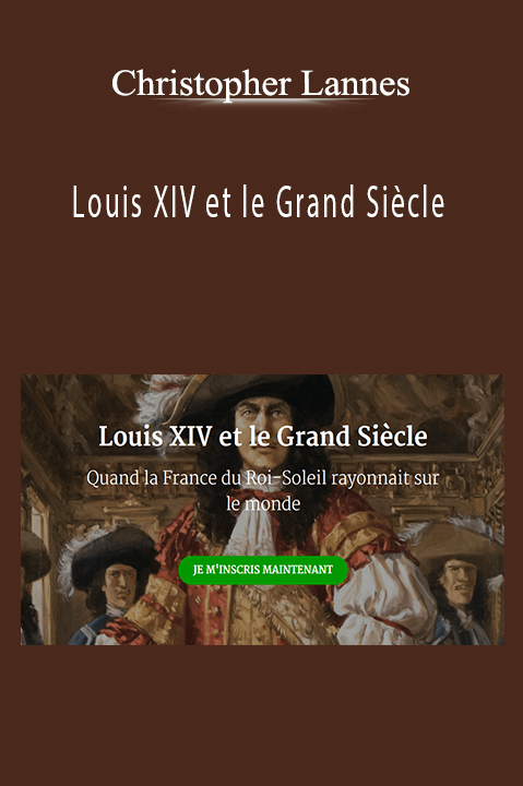 Louis XIV et le Grand Siècle – Christopher Lannes