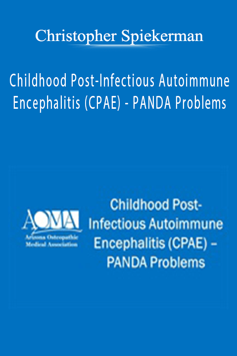 Childhood Post–Infectious Autoimmune Encephalitis (CPAE) – PANDA Problems – Christopher Spiekerman